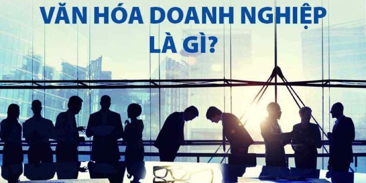Văn hóa doanh nghiệp là yếu tố tồn tại của doanh nghiệp