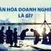 Văn hóa doanh nghiệp là yếu tố tồn tại của doanh nghiệp